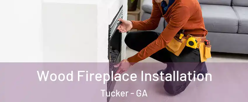  Wood Fireplace Installation Tucker - GA