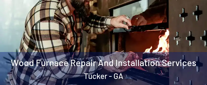 Wood Furnace Repair And Installation Services Tucker - GA